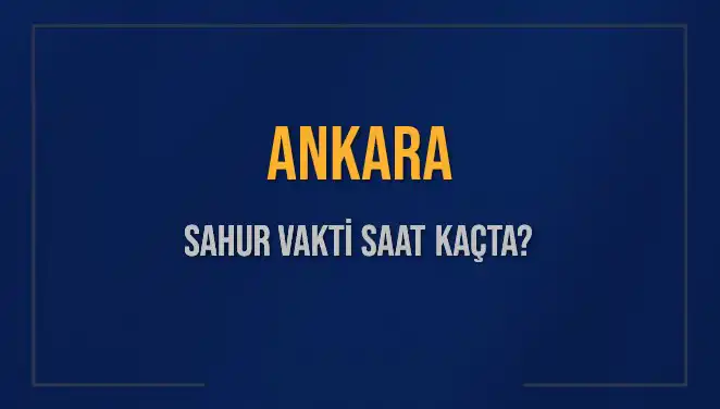 Ankara'da Sahur Vakti: Saat Kaçta ve Ne Zaman Bitiyor?