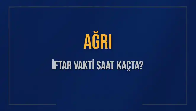 Ağrı İftar Vakti Saat Kaçta? 2025'a Özel Dua Zamanı