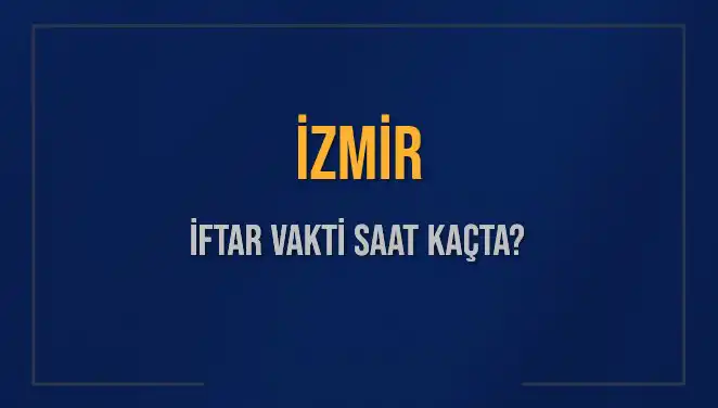 İzmir İftar Vaktine Doğru: Saat Kaçta Ezan Okunacak?