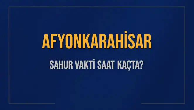 Afyonkarahisar'da Sahur Vakti Ne Zaman? 2025 İmsak Saatleri Açıklandı