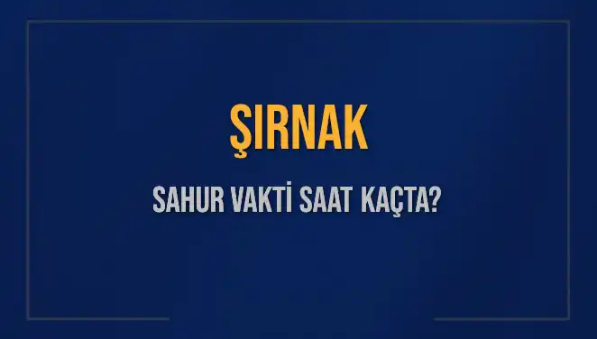 Şırnak’ta Sahur Vakti: Saat Kaçta ve Ne Zaman Bitiyor?