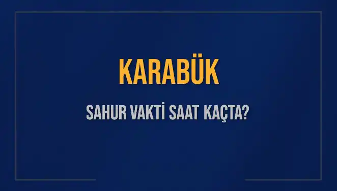Karabük için 2025 Sahur Vakitleri: İmsak Saatleri ve Detaylar