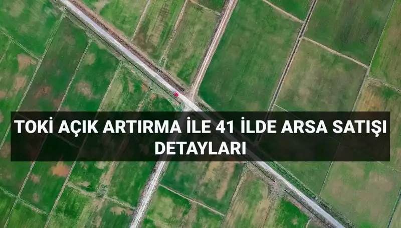 TOKİ 41 İl’de Açık Artırma ile 306 Arsa Satışı Yapacak!