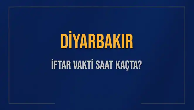 Diyarbakır İftar Vakti: Bugün Akşam Ezanı Saat Kaçta Okunuyor?