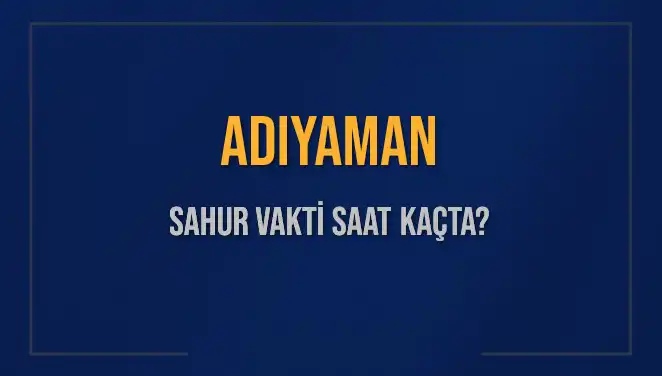Adıyaman'da Sahur Vakti: İmsak Saatleri ve Güncel Bilgiler