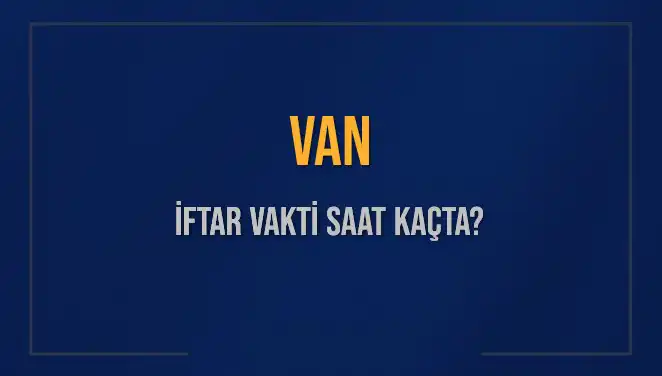 Van'da İftar İçin Geri Sayım Başladı: Saat Kaçta İftar Edilecek?