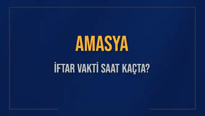 Amasya'da İftar Vakti: 3 Mart 2025'te Saat Kaçta Ezan Okunacak?