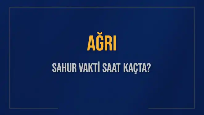 Ağrı'da 2025 Sahur Vakti ve İmsak Saatleri Hakkında Bilmeniz Gerekenler