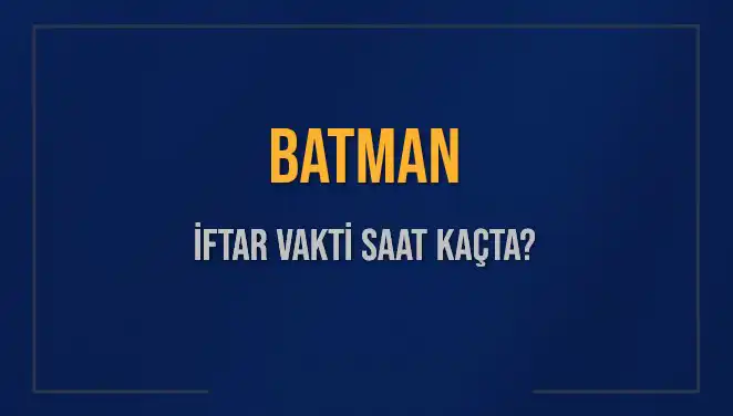 Batman İftar Vakti: Bugün Ramazan’ın İlk İftarı Saat Kaçta?