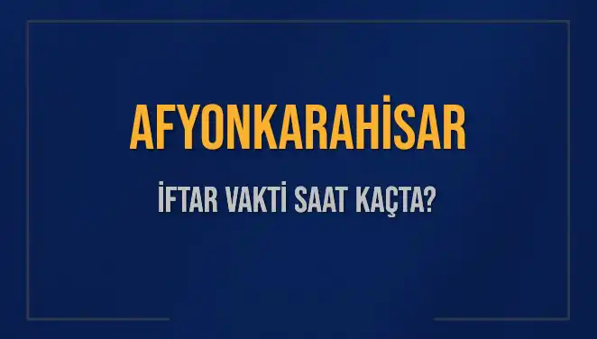Afyonkarahisar için İftar Vakti ve İlgili Tüm Bilgiler Burada!