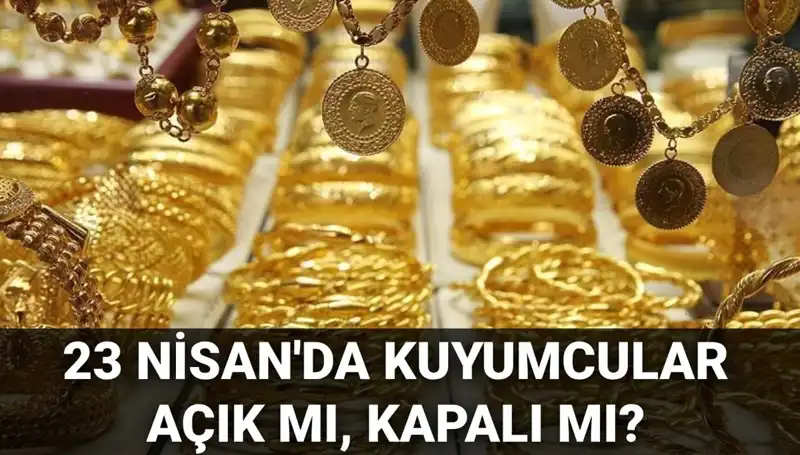 23 Nisan'da Kuyumcular Açık Mı? Detaylar Burada!
