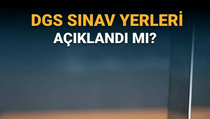 2025 DGS Sınav Yerleri Açıklandı! Detaylara Hızla Ulaşın