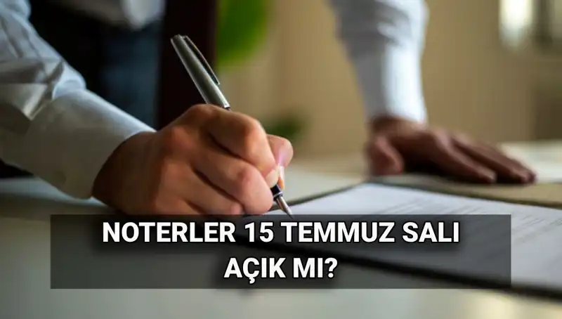15 Temmuz’da Noterler Açık mı? Hayatınızı Kolaylaştıracak Bilgiler Burada!