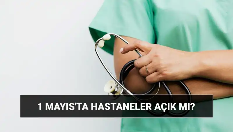 1 Mayıs’ta Hastaneler ve Poliklinikler Açık mı? Özel Hastaneler Çalışıyor mu?