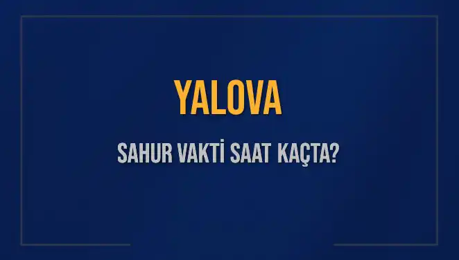 Yalova'da Sahur Vakti Ne Zaman? 2025 Takvimi