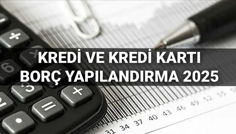 Kredi ve Kredi Kartı Borcu Yapılandırma Başvuruları 2025’te Nasıl Yapılır?