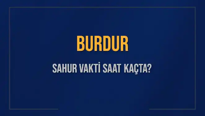 Burdur'da Sahur Vakti ve İmsak Saati: 8 Mart 2025 Bilgileri