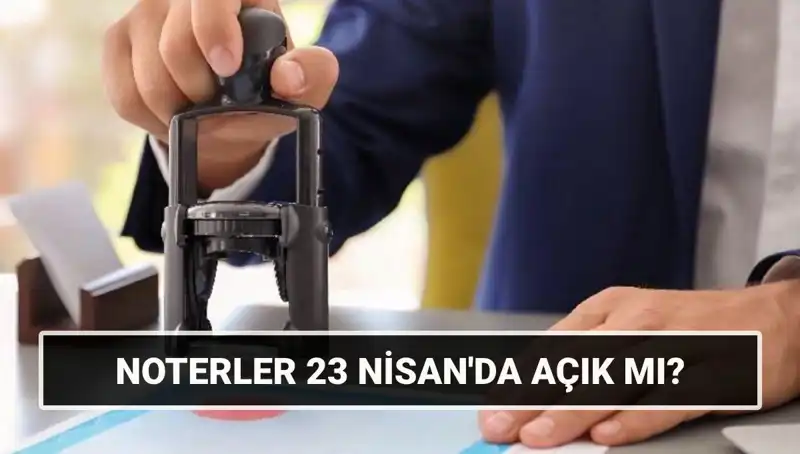 Noterler 23 Nisan’da Açık mı? Tüm Detaylar Burada!