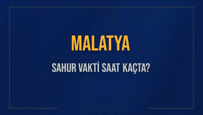 Malatya'da 2025 Sahur Vakitleri: İmsak ve İftar Saatleri Ne Zaman?