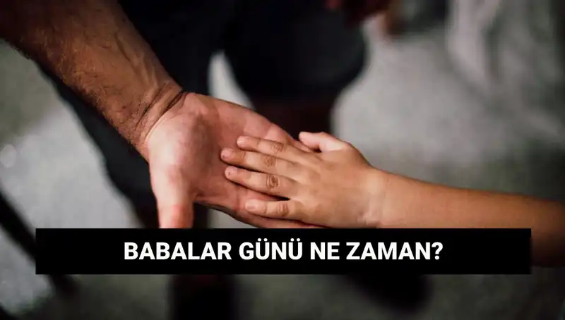 Babalar Günü 2025'te Ne Zaman? Tarihi ve Önemi