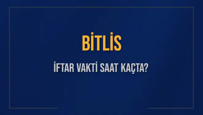 Bitlis İftar Vakti: 2 Mart 2025'te Akşam Ezanı Saati