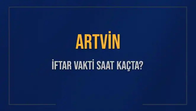 Artvin'de İftar Vakti: Kaçta Başlayacak, Ne Kadar Kaldı?