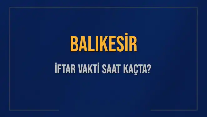 Balıkesir'de İftar Vakti 2025 İçin Güncel Bilgiler ve Saatler