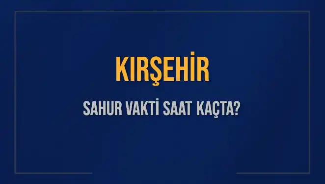 Kırşehir'de Sahur Vakti: Saat Kaçta? Diyanet Açıklıyor