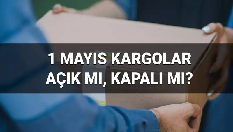 1 Mayıs'ta Kargo Firmaları Çalışıyor mu? İşte Tüm Detaylar!