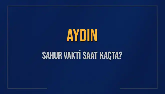 Aydın'da Sahur Vakti Ne Zaman? 2025 İçin Güncel Saatler