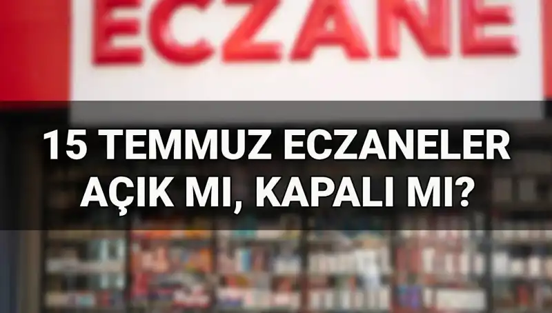 15 Temmuz’da Eczaneler Açık mı, Kapalı mı? Son Durum Nedir?